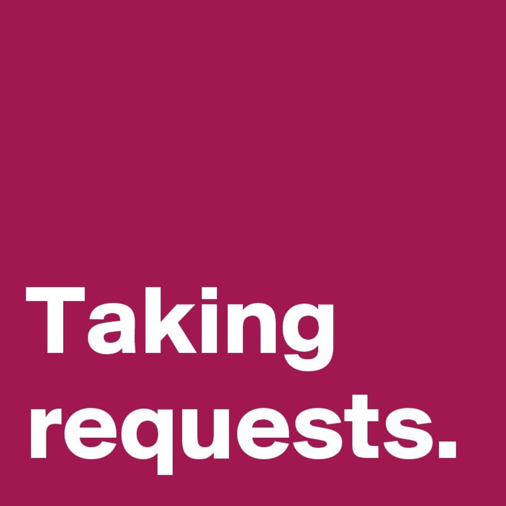 TAKING REQUESTS